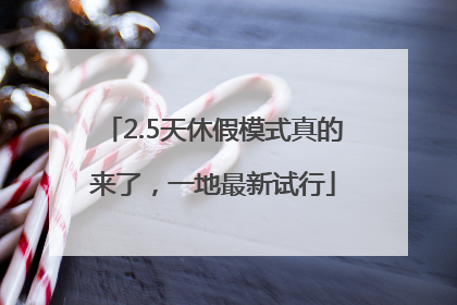 2.5天休假模式真的来了，一地最新试行