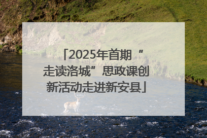 2025年首期“走读洛城”思政课创新活动走进新安县