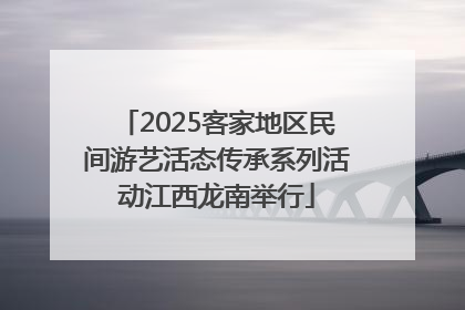 2025客家地区民间游艺活态传承系列活动江西龙南举行