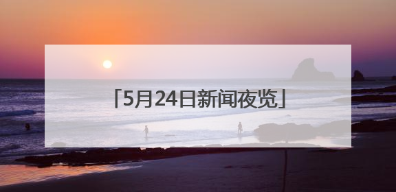 5月24日新闻夜览