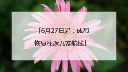 6月27日起，成都恢复往返九寨航线