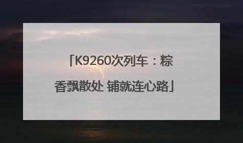 K9260次列车：粽香飘散处 铺就连心路